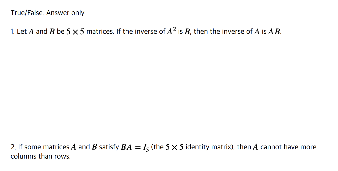 True False Answer Only 1 Let A And B Be 5 5 Matrices If The Inverse Of A Is B Then The Inverse Of A Is Ab 2 If 1