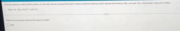 Find The Maximum Profit And The Number Of Units That Must Be Pr R X 4x C X 0 01x 0 5x 9 What Is The Production 2