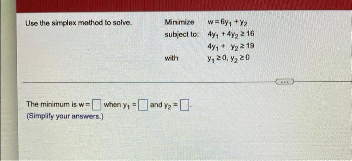 Use The Simplex Method To Solve The Minimum Is W When Y H Simplify Your Answers Minimize Subject To With And Y 1