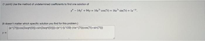 1 Point Use The Method Of Undetermined Coefficients To Find One Solution Of Y 14y 94y 16e Cos 71 16e Sin 71 1