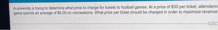 A University Is Trying To Determine What Price To Charge For Tickets To Football Games At A Price Of 30 Per Ticket At 3