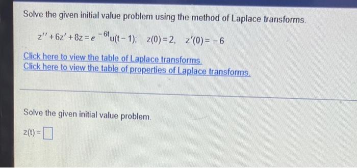 Solve The Given Initial Value Problem Using The Method Of Laplace Transforms Z 6z 8z E6tu T 1 Z 0 2 Z 0 6 1