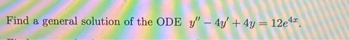 Find A General Solution Of The Ode Y 4y 4y 12e 1