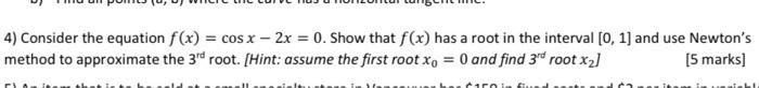 4 Consider The Equation F X Cos X 2x 0 Show That F X Has A Root In The Interval 0 1 And Use Newton S Method T 1