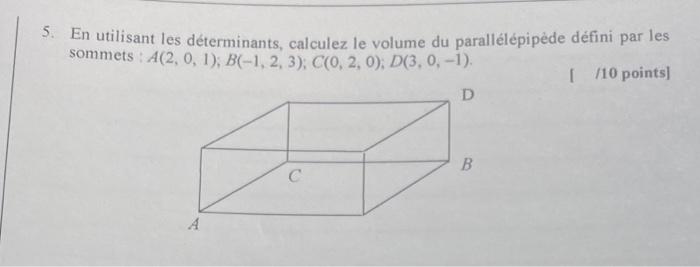 5 En Utilisant Les Determinants Calculez Le Volume Du Parallelepipede Defini Par Les Sommets A 2 0 1 B 1 2 3 1