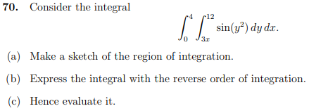 Consider The Integral Z 4 0 Z 12 3x Sin Y 2 Dy Dx A Make A Sketch Of The Region Of Integration B Express The Int 1