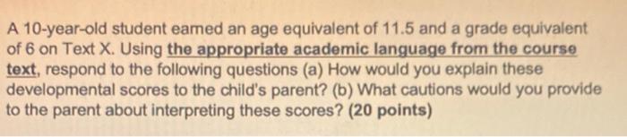 A 10 Year Old Student Eamed An Age Equivalent Of 11 5 And A Grade Equivalent Of 6 On Text X Using The Appropriate Acade 1