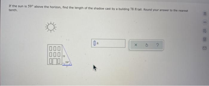If The Sun Is 59 Above The Horizon Find The Length Of The Shadow Cast By A Building 78 Ft Tall Round Your Answer To T 1