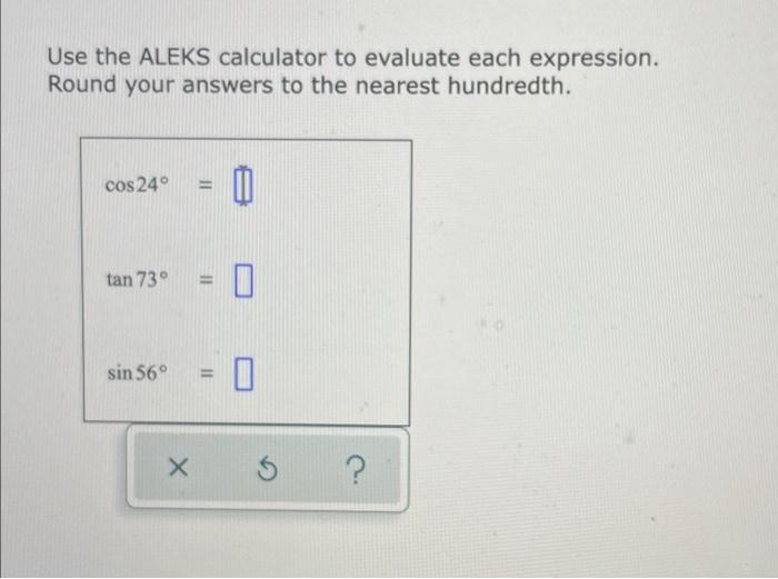 Use The Aleks Calculator To Evaluate Each Expression Round Your Answers To The Nearest Hundredth Cos 24 Tan 73 0 X 1