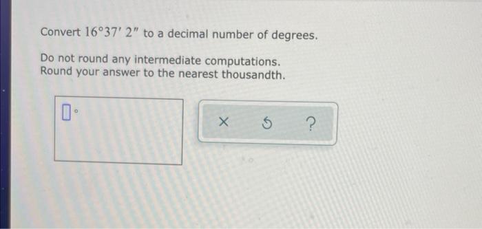 Convert 16 37 2 To A Decimal Number Of Degrees Do Not Round Any Intermediate Computations Round Your Answer To The N 1