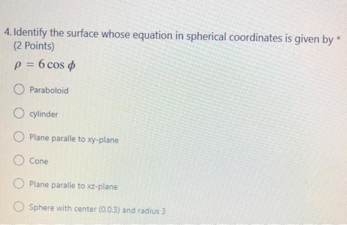 4 Identify The Surface Whose Equation In Spherical Coordinates Is Given By 2 Points P 6 Cos O O Paraboloid O Cylind 1