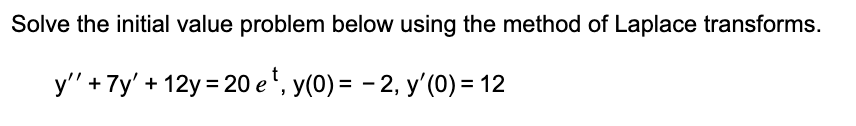 Solve The Initial Value Problem Below Using The Method Of Laplace Transforms Y 7y 12y 20 E Y 0 2 Y 0 1