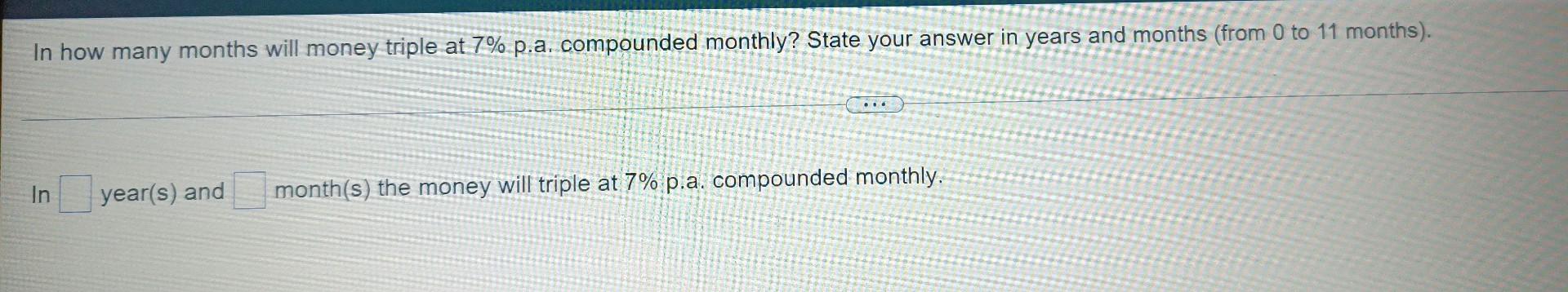 In How Many Months Will Money Triple At 7 P A Compounded Monthly State Your Answer In Years And Months From 0 To 11 1