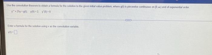Use The Convolution Theorem To Obtain A Formula For The Solution To The Given Initial Value Problem Where G T Is Piece 1