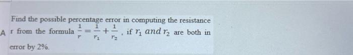 Find The Possible Percentage Error In Computing The Resistance 1a From The Formula If 1 And R2 Are Both In Error By 4