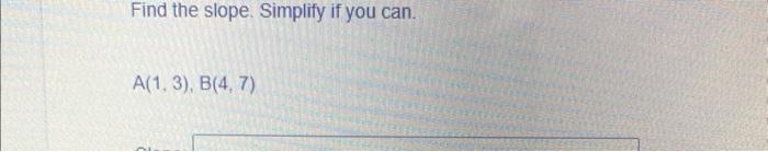Find The Slope Simplify If You Can A 1 3 B 4 7 1