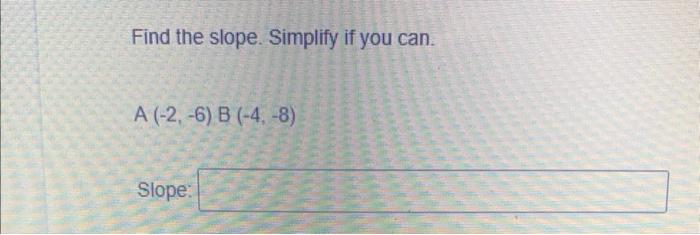 Find The Slope Simplify If You Can A 2 6 B 4 8 Slope 1