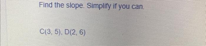 Find The Slope Simplify If You Can C 3 5 D 2 6 1