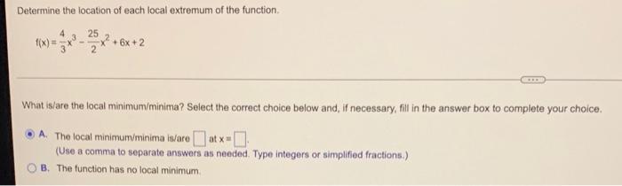 Determine The Location Of Each Local Extremum Of The Function 25 6x 2 What Is Are The Local Minimum Minima Select 1