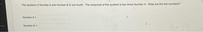 The Quotient Of Number A And Number B Is One Fourth The Reciprocal Of This Quotient Is Two Times Number A What Are The 1