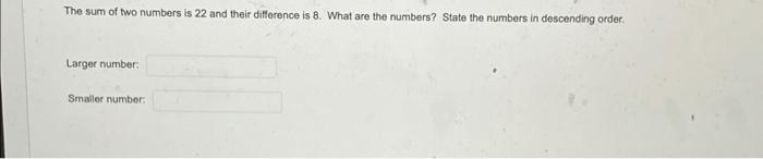 The Sum Of Two Numbers Is 22 And Their Difference Is 8 What Are The Numbers State The Numbers In Descending Order Lar 1