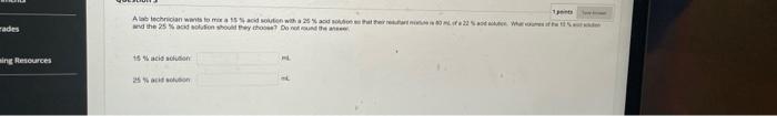 Mades Ing Resources A Lab Technician Wants To Mor A 15 Acid Solution With A 25 Acid Solution And The 25 And Solutio 1