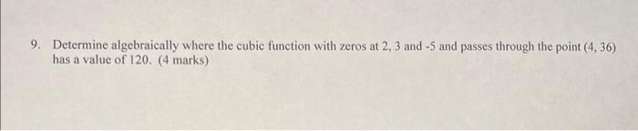 9 Determine Algebraically Where The Cubic Function With Zeros At 2 3 And 5 And Passes Through The Point 4 36 Has A 1