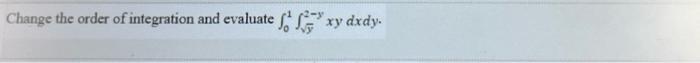 Change The Order Of Integration And Evaluate Ffxy Dxdy 1