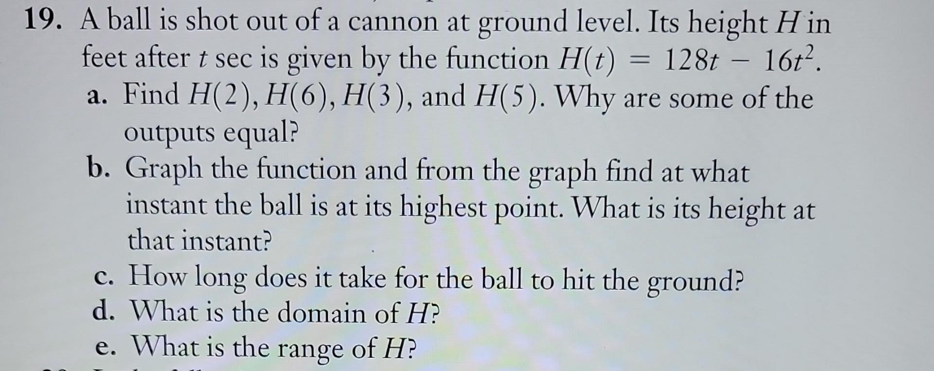 19 A Ball Is Shot Out Of A Cannon At Ground Level Its Height H In Feet After T Sec Is Given By The Function H T 128 1