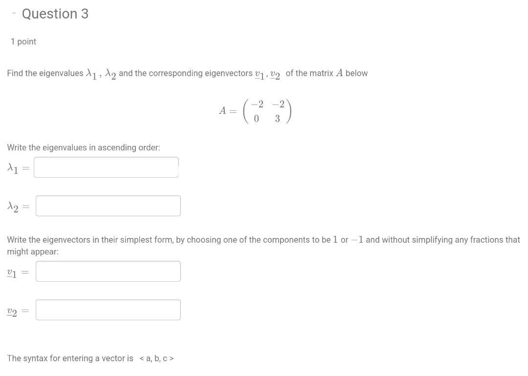 1 Point Find The Eigenvalues A1 A2 And The Corresponding Eigenvectors V V2 Of The Matrix A Below A 2 0 3 Quest 1