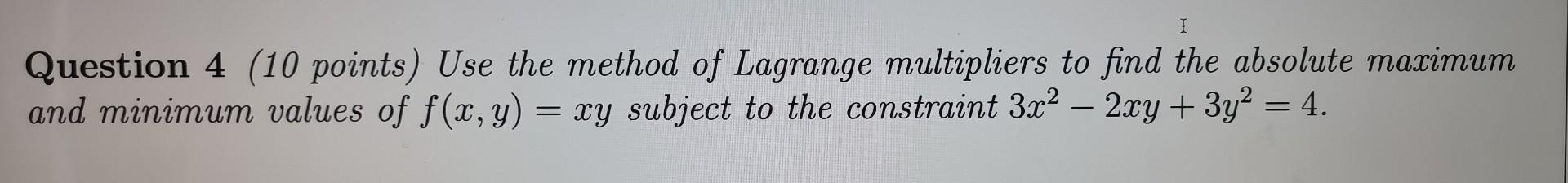 I Question 4 10 Points Use The Method Of Lagrange Multipliers To Find The Absolute Maximum And Minimum Values Of F X 1
