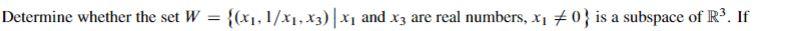 Determine Whether The Set W X 1 X X3 X And X3 Are Real Numbers X 0 Is A Subspace Of R If It Is Not Expl 1