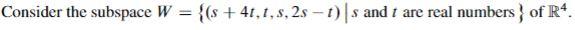 Consider The Subspace W S 4t T S 2s T S And T Are Real Numbers Of R4 A Find A Basis For The Subspace W B 1