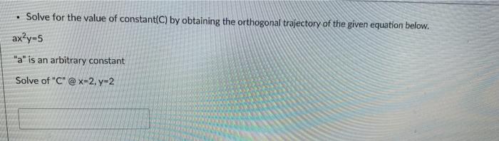 Solve For The Value Of Constant C By Obtaining The Orthogonal Trajectory Of The Given Equation Below Ax Y 5 A Is An 1