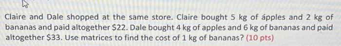 Claire And Dale Shopped At The Same Store Claire Bought 5 Kg Of Apples And 2 Kg Of Bananas And Paid Altogether 22 Dal 1