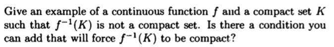 Give An Example Of A Continuous Function F And A Compact Set K Such That F K Is Not A Compact Set Is There A Conditi 1