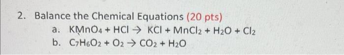 2 Balance The Chemical Equations 20 Pts A Kmno4 Hcikci Mncl2 H O Cl C7h6o2 O2 Co2 H O B 1