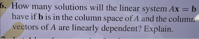6 How Many Solutions Will The Linear System Ax B Have If B Is In The Column Space Of A And The Column Vectors Of A Ar 1