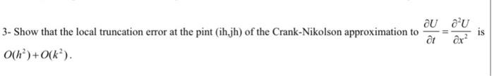 3 Show That The Local Truncation Error At The Pint Ihjh Of The Crank Nikolson Approximation To Au A U O H O K Ot 1