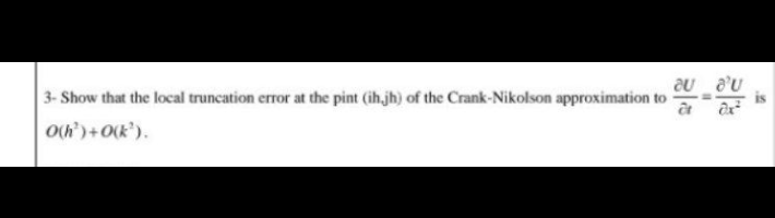 Au 3 Show That The Local Truncation Error At The Pint Ihjh Of The Crank Nikolson Approximation To O H 0 K A U Dx 1