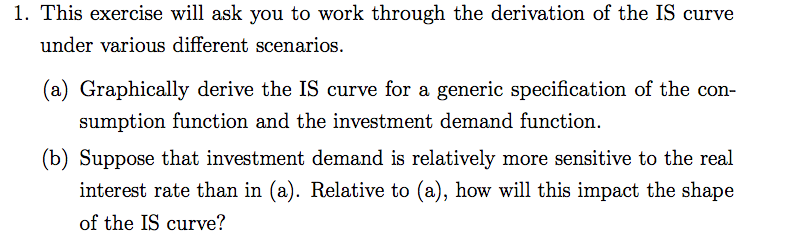 1 This Exercise Will Ask You To Work Through The Derivation Of The Is Curve Under Various Different Scenarios A Grap 1