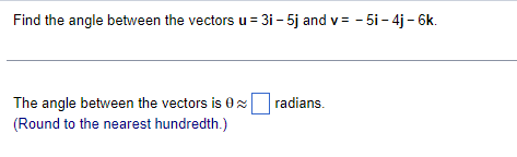 Find The Angle Between The Vectors U 3i 5j And V 5i 4j 6k The Angle Between The Vectors Is 0 Round To The Neares 1