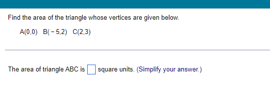 Find The Area Of The Triangle Whose Vertices Are Given Below A 0 0 B 5 2 C 2 3 The Area Of Triangle Abc Is Square U 1