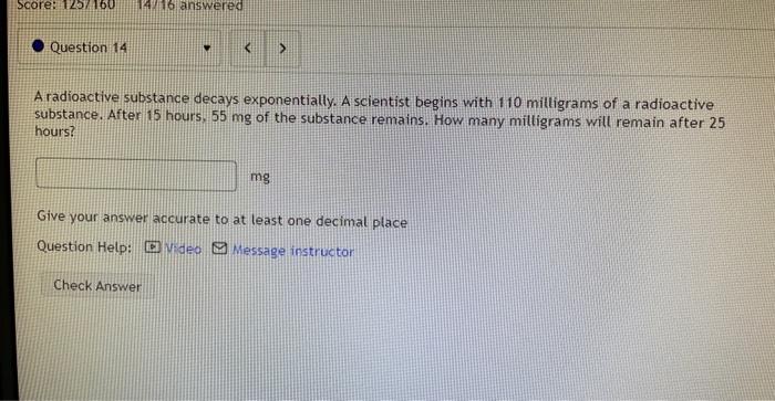 Score 1257160 14 16 Answered Question 14 Check Answer A Radioactive Substance Decays Exponentially A Scientist Beg 1
