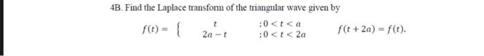 4b Find The Laplace Transform Of The Triangular Wave Given By F T 0 T A 0 T 2a T 2a T F T 2a F T 3