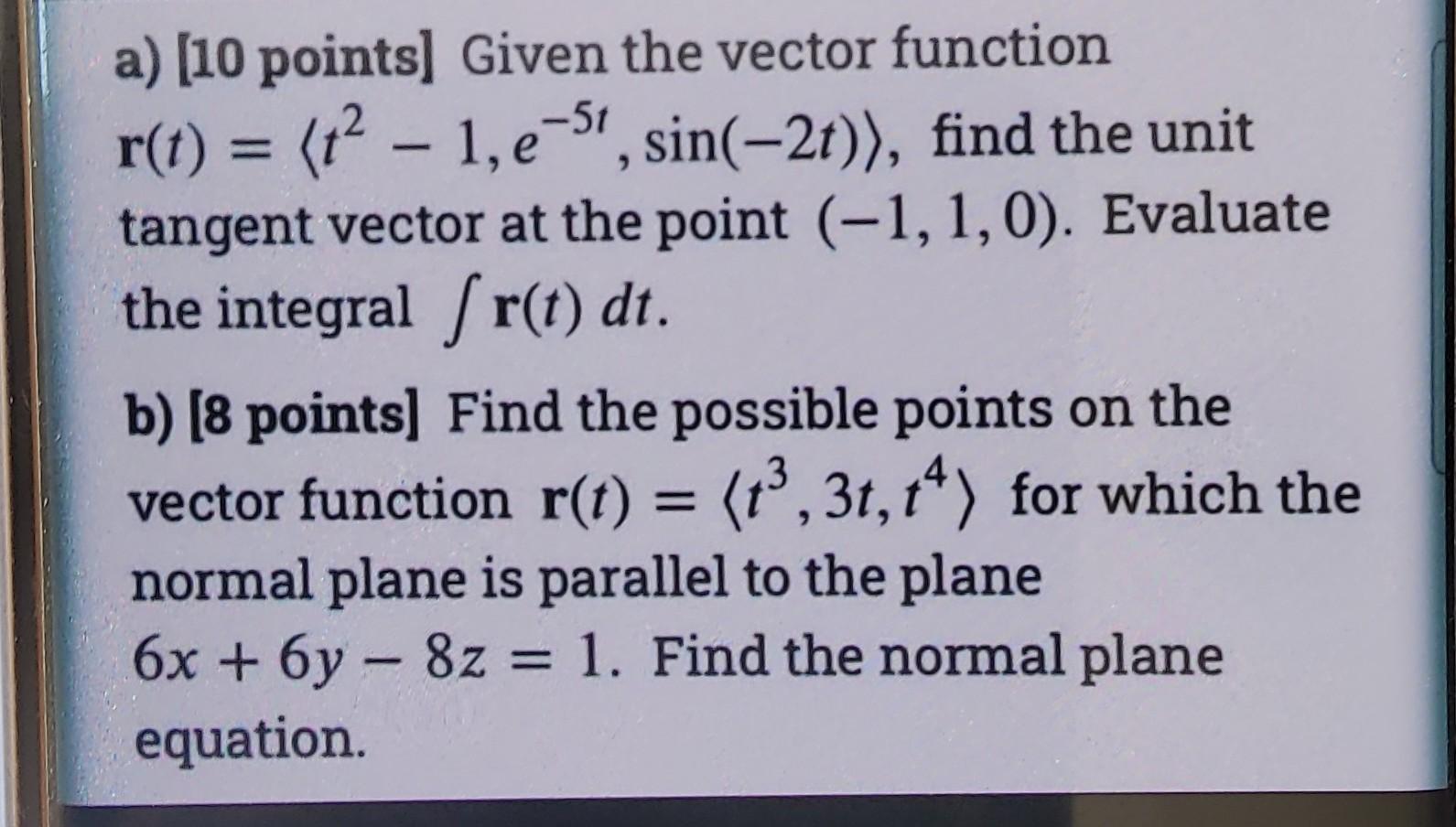A 10 Points Given The Vector Function R T T 1 E 51 Sin 2t Find The Unit Tangent Vector At The Point 1 1 1