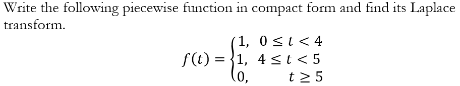 Write The Following Piecewise Function In Compact Form And Find Its Laplace Transform 1 0 T 4 F T 1 4 T 5 T 1