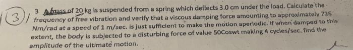 3 3 Abgass Of 20 Kg Is Suspended From A Spring Which Deflects 3 0 Cm Under The Load Calculate The Frequency Of Free Vi 1