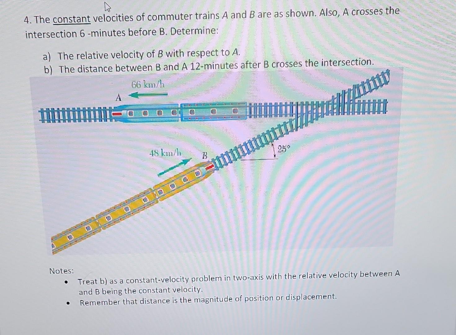A 4 The Constant Velocities Of Commuter Trains A And B Are As Shown Also A Crosses The Intersection 6 Minutes Before 1