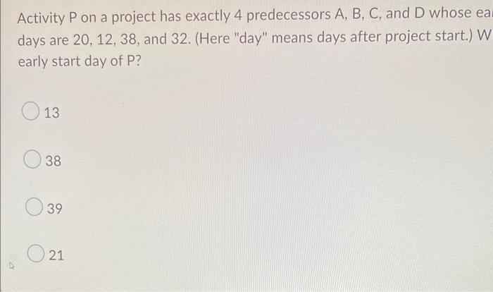 Activity P On A Project Has Exactly 4 Predecessors A B C And D Whose Ear Days Are 20 12 38 And 32 Here Day Mea 1